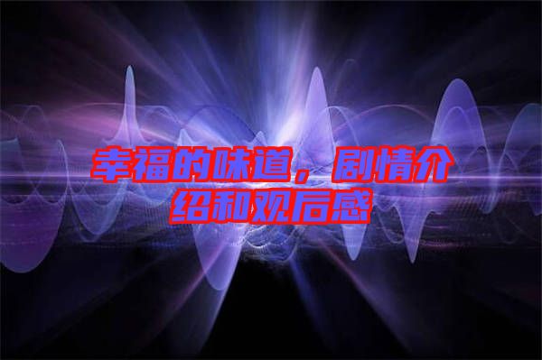 幸福的味道，劇情介紹和觀后感