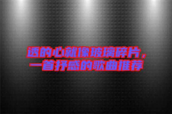透的心就像玻璃碎片，一首抒感的歌曲推薦