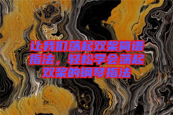 讓我們蕩起雙槳簡譜指法，輕松學(xué)會(huì)蕩起雙槳的鋼琴指法