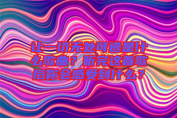讓一切無處可逃是什么歌曲？聽完這首歌后你會感受到什么？
