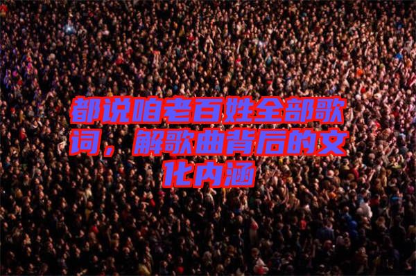 都說咱老百姓全部歌詞，解歌曲背后的文化內涵