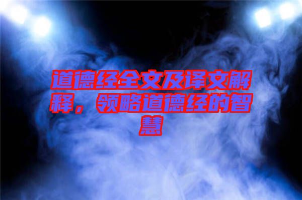 道德經(jīng)全文及譯文解釋，領(lǐng)略道德經(jīng)的智慧