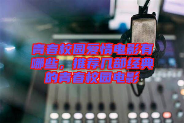 青春校園愛情電影有哪些，推薦幾部經(jīng)典的青春校園電影