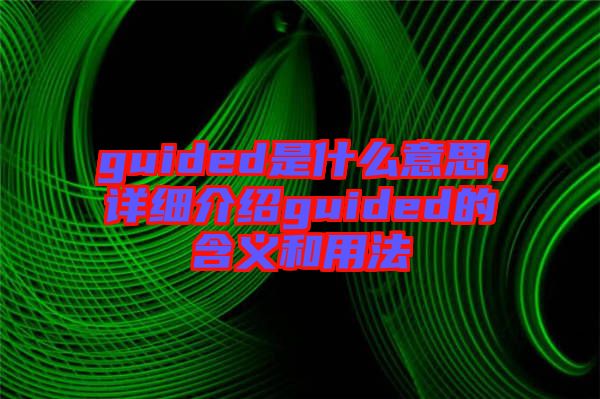 guided是什么意思，詳細(xì)介紹guided的含義和用法