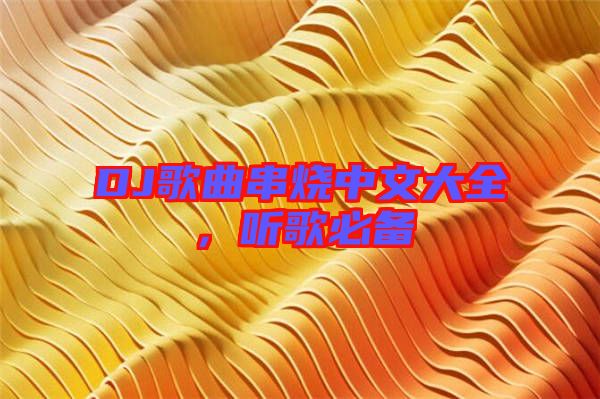 DJ歌曲串燒中文大全，聽(tīng)歌必備