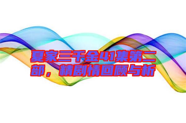 夏家三千金41集第二部，精劇情回顧與析