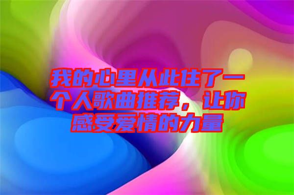 我的心里從此住了一個人歌曲推薦，讓你感受愛情的力量