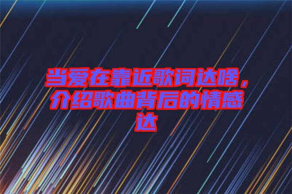 當愛在靠近歌詞達啥，介紹歌曲背后的情感達