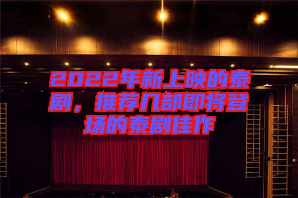 2022年新上映的泰劇，推薦幾部即將登場的泰劇佳作