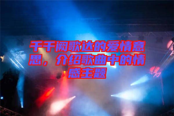千千闕歌達的愛情意思，介紹歌曲中的情感主題