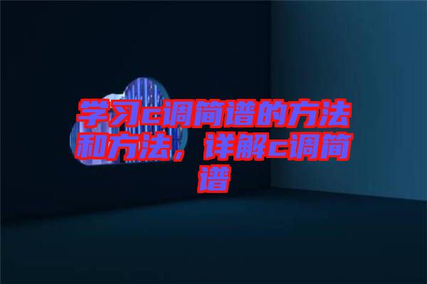 學(xué)習(xí)c調(diào)簡譜的方法和方法，詳解c調(diào)簡譜