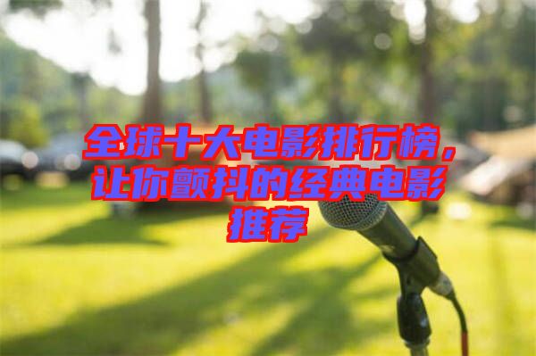 全球十大電影排行榜，讓你顫抖的經典電影推薦