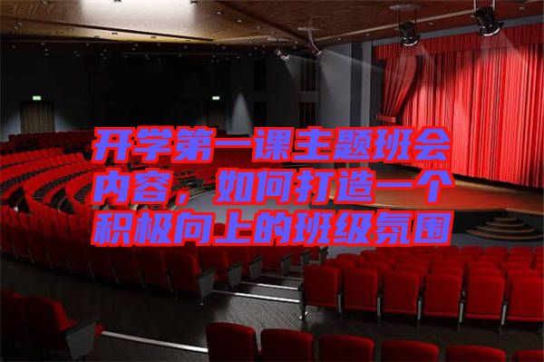 開學(xué)第一課主題班會(huì)內(nèi)容，如何打造一個(gè)積極向上的班級(jí)氛圍