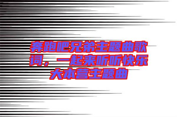 奔跑吧兄弟主題曲歌詞，一起來聽聽快樂大本營主題曲