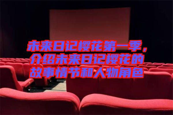 未來(lái)日記櫻花第一季，介紹未來(lái)日記櫻花的故事情節(jié)和人物角色
