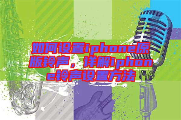 如何設(shè)置iphone原版鈴聲，詳解iphone鈴聲設(shè)置方法