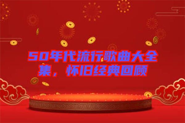 50年代流行歌曲大全集，懷舊經(jīng)典回顧