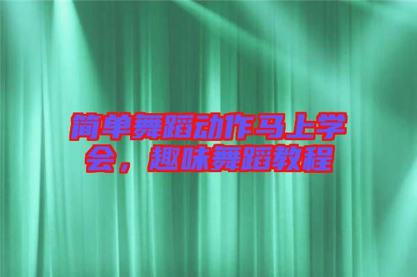 簡單舞蹈動作馬上學(xué)會，趣味舞蹈教程