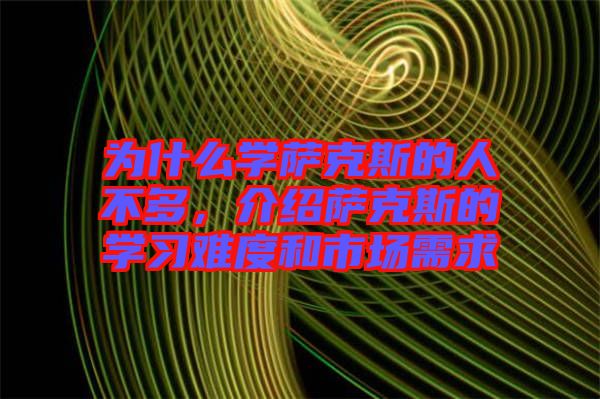 為什么學(xué)薩克斯的人不多，介紹薩克斯的學(xué)習(xí)難度和市場需求