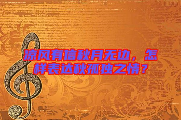 涼風(fēng)有信秋月無(wú)邊，怎樣表達(dá)秋孤獨(dú)之情？