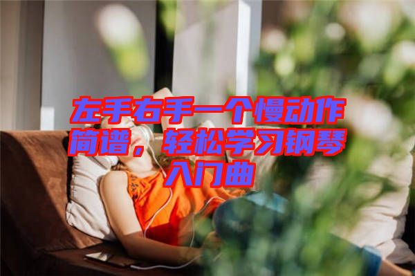 左手右手一個(gè)慢動(dòng)作簡(jiǎn)譜，輕松學(xué)習(xí)鋼琴入門曲