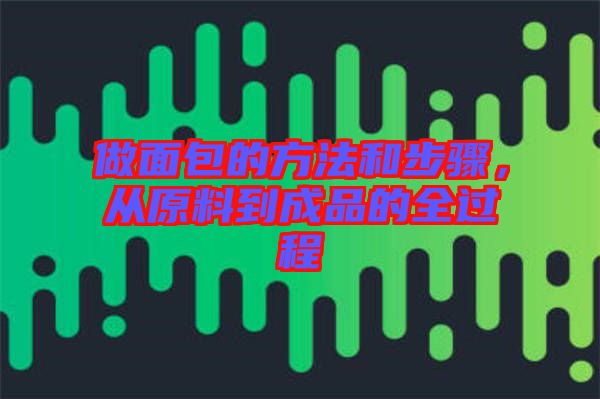 做面包的方法和步驟，從原料到成品的全過程