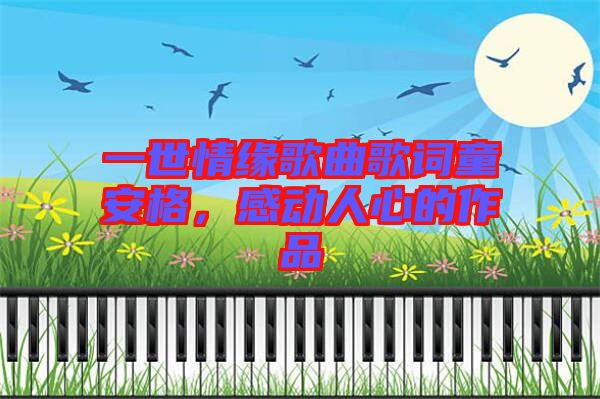 一世情緣歌曲歌詞童安格，感動(dòng)人心的作品