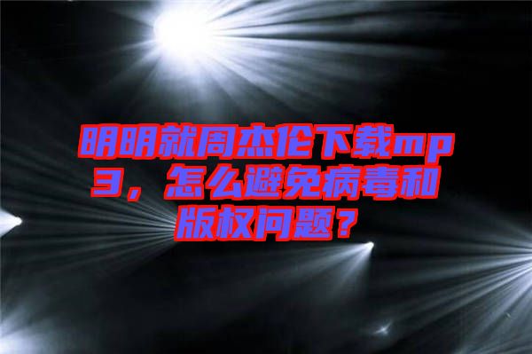 明明就周杰倫下載mp3，怎么避免病毒和版權(quán)問題？