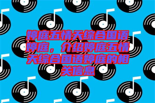 婷庭五情天綜合國語婷庭，介紹婷庭五情天綜合國語婷庭的相關信息
