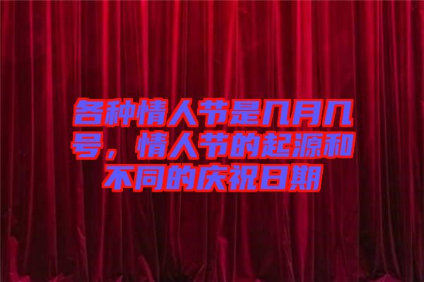 各種情人節(jié)是幾月幾號，情人節(jié)的起源和不同的慶祝日期