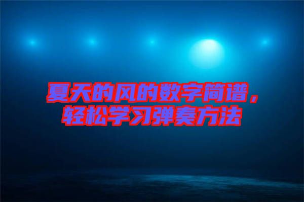 夏天的風(fēng)的數(shù)字簡譜，輕松學(xué)習(xí)彈奏方法