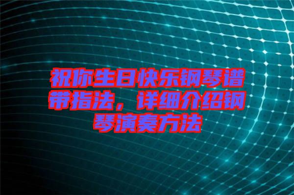 祝你生日快樂(lè)鋼琴譜帶指法，詳細(xì)介紹鋼琴演奏方法