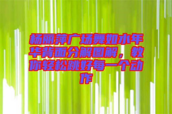 楊麗萍廣場舞如水年華背面分解圖解，教你輕松跳好每一個動作