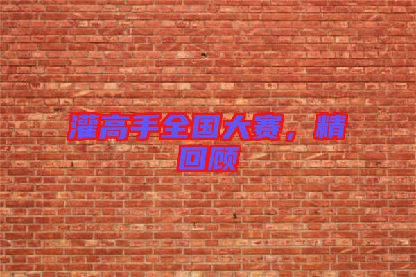 灌高手全國大賽，精回顧