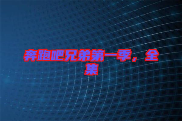 奔跑吧兄弟第一季，全集