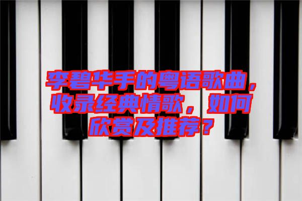 李碧華手的粵語(yǔ)歌曲，收錄經(jīng)典情歌，如何欣賞及推薦？
