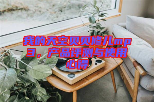 我的天空貝貝修兒mp3，產(chǎn)品評測與使用心得