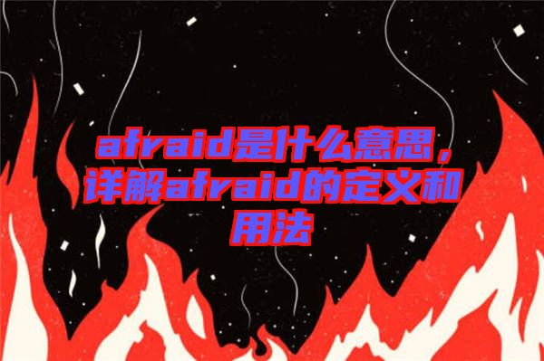 afraid是什么意思，詳解afraid的定義和用法