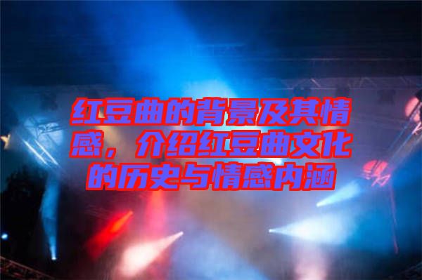 紅豆曲的背景及其情感，介紹紅豆曲文化的歷史與情感內(nèi)涵