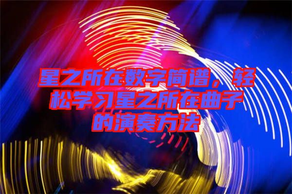 星之所在數(shù)字簡譜，輕松學(xué)習(xí)星之所在曲子的演奏方法