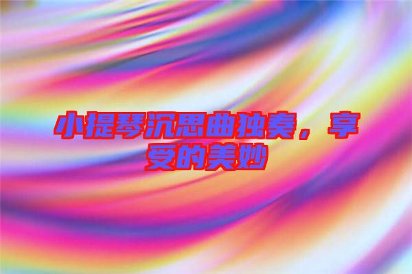 小提琴沉思曲獨奏，享受的美妙