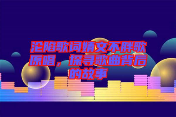 淪陷歌詞婧文不胖歌原唱，探尋歌曲背后的故事