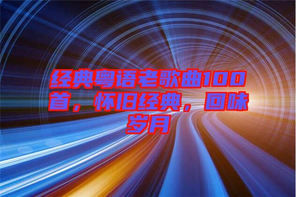 經(jīng)典粵語(yǔ)老歌曲100首，懷舊經(jīng)典，回味歲月