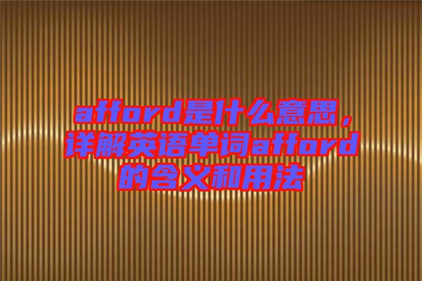 afford是什么意思，詳解英語單詞afford的含義和用法