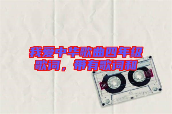 我愛中華歌曲四年級(jí)歌詞，帶有歌詞和