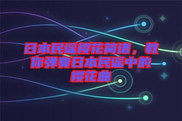 日本民謠櫻花簡譜，教你彈奏日本民謠中的櫻花曲