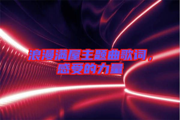 浪漫滿(mǎn)屋主題曲歌詞，感受的力量