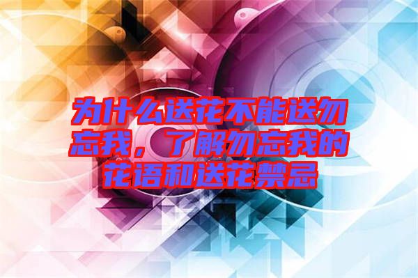 為什么送花不能送勿忘我，了解勿忘我的花語和送花禁忌