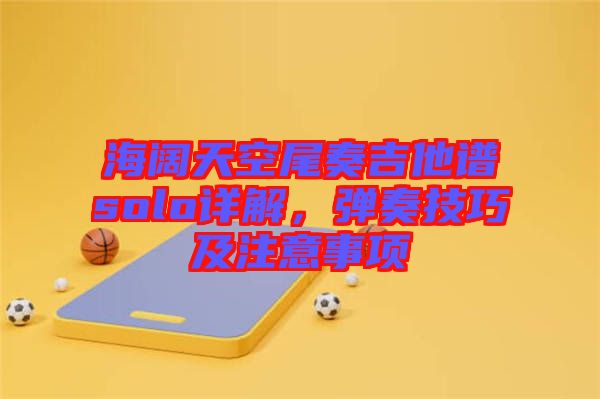 海闊天空尾奏吉他譜solo詳解，彈奏技巧及注意事項