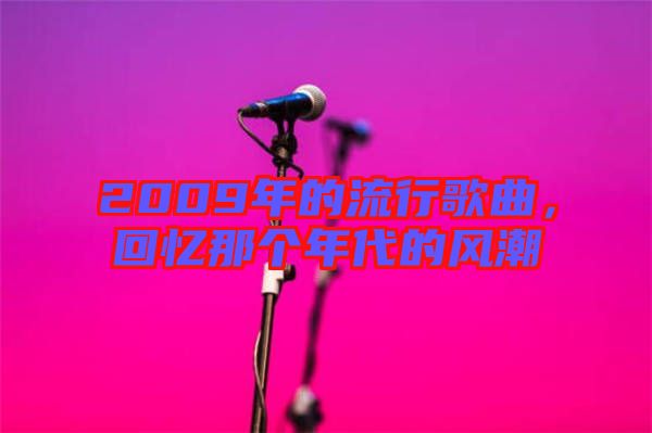 2009年的流行歌曲，回憶那個(gè)年代的風(fēng)潮
